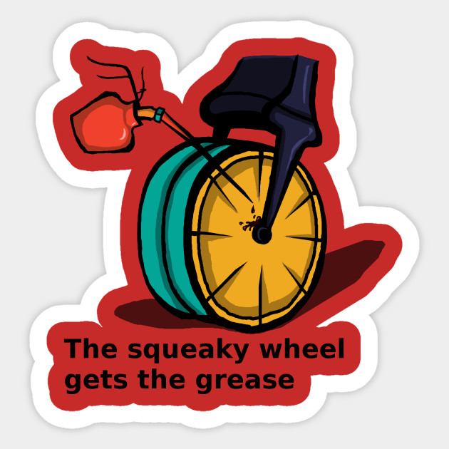 The squeaky wheel gets the grease Waqudoodeisgn Sticker TeePublic
